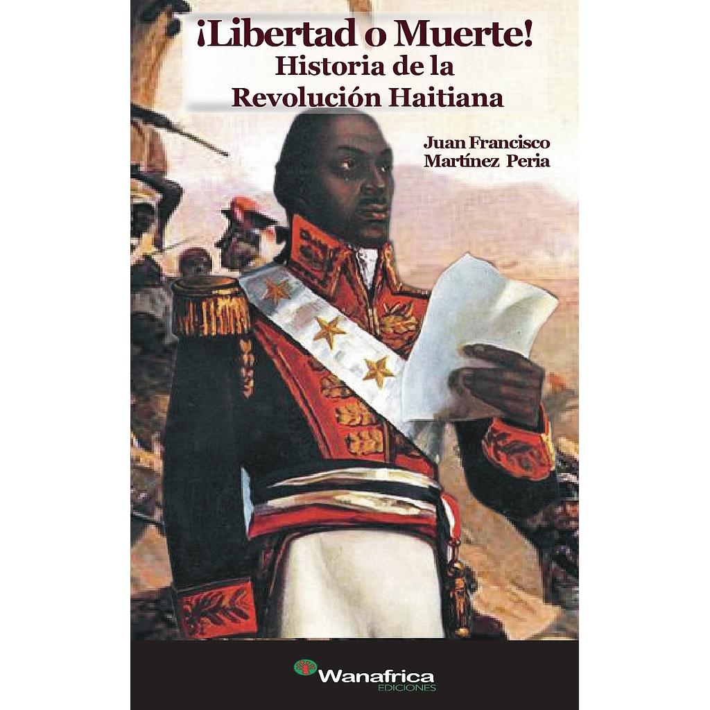 ¡Libertad o muerte! Historia de la revolución Haitiana