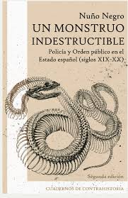 UN MONSTRUO INDESTRUCTIBLE - Policía y ordén público en el Estado español (siglos XIX-XX)
