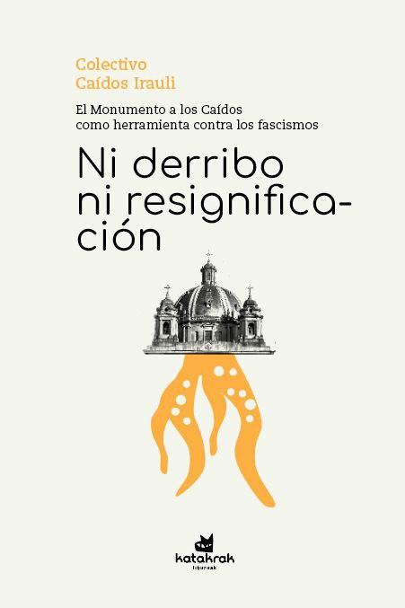 NI DERRIBO NI RESIGIFICACIÓN - El monumento a los Caídos como herramienta contra los fascismos