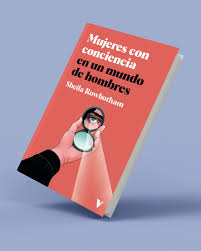 MUJERES CON CONCIENCIA EN UN MUNDO DE HOMBRES - Sheila Rowbothan