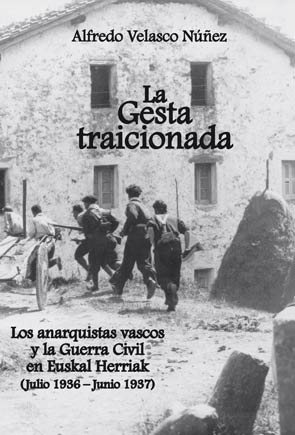 [9788461540204] LA GESTA TRAICIONADA. LOS ANARQUISTAS VASCOS Y LA GUERRA CIVIL EN EUSKAL HERRIAK