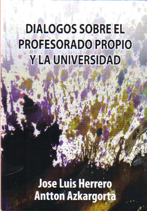 [9788494167324] DIALOGOS SOBRE EL PROFESORADO PROPIO Y LA UNIVERSIDAD. Lucha laboral y política en la Universidad del Pais Vasco. Jose Luis Herrero y Antton Azkargorta