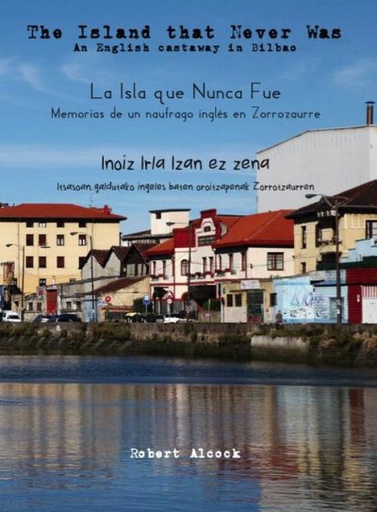 [9781944242787-BIS] La isla que nunca fue - Inoiz Irla izan ez zena - The island that never was. Memorias de un naúfrago inglés en Zorrozaurre - Itsasoan galdutako ingeles baten oroitzapenak Zorrotzaurren - An english castaway in Bilbao