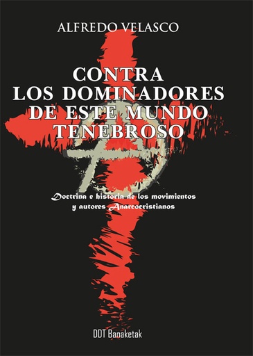 [9788412440263] CONTRA LOS DOMINADORES DE ESTE MUNDO TENEBROSO - Doctrina e historia de los movimientos y autores Anarcocristianos