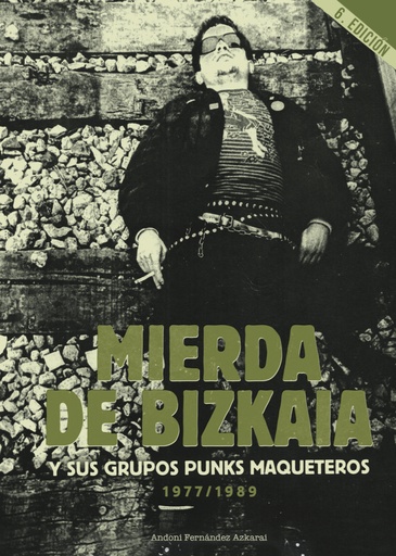 [9788412727050] MIERDA DE BIZKAIA Y SUS GRUPOS PUNKS MAQUETEROS 1977-1989 [6ª edición]