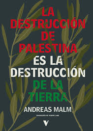 [9788410344914] LA DESTRUCCIÓN DE PALESTINA ES LA DESTRUCCIÓN DE LA TIERRA - Andreas Malm