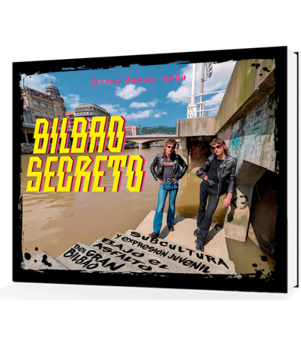 [9788409805099] BILBAO SECRETO - Subcultura y expresión juvenil bajo el asfalto del Gran Bilbao