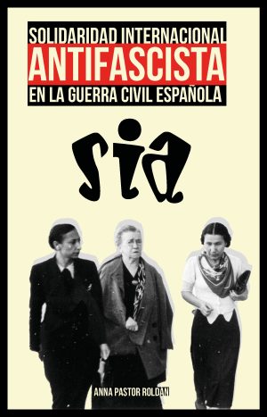 [9791399090512] SOLIDARIDAD INTERNACIONAL ANTIFASCISTA (SIA) EN LA GUERRA CIVIL ESPAÑOLA